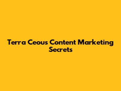 Terra Ceou's Content Marketing Secrets