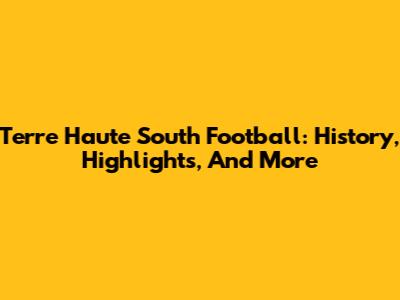 Terre Haute South Football: History, Highlights, And More