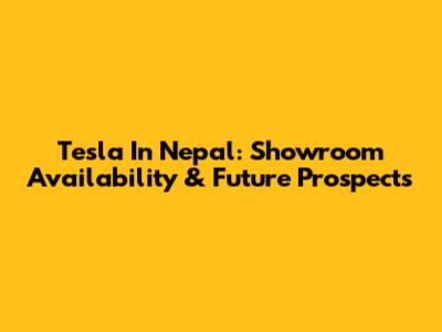Tesla In Nepal: Showroom Availability & Future Prospects