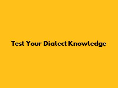 Test Your Dialect Knowledge