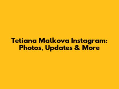 Tetiana Malkova Instagram: Photos, Updates & More