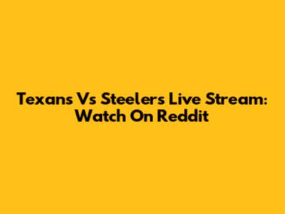 Texans Vs Steelers Live Stream: Watch On Reddit