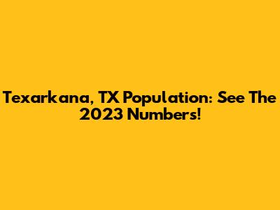 Texarkana, TX Population: See The 2023 Numbers!