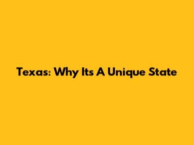 Texas: Why It's A Unique State