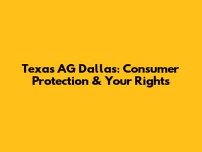 Texas AG Dallas: Consumer Protection & Your Rights