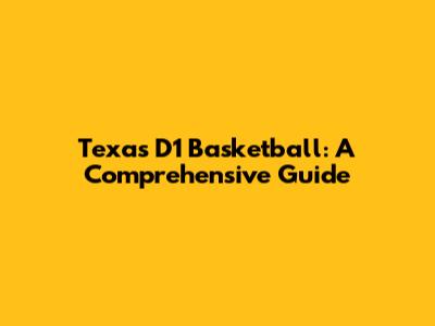 Texas D1 Basketball: A Comprehensive Guide