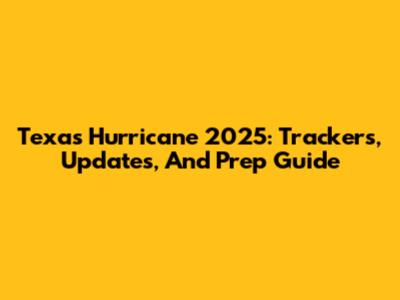 Texas Hurricane 2025: Trackers, Updates, And Prep Guide
