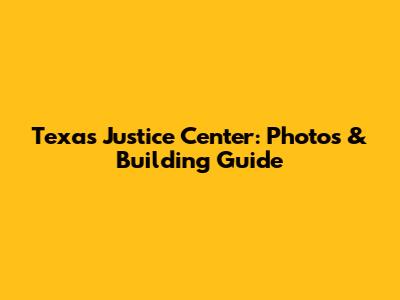 Texas Justice Center: Photos & Building Guide