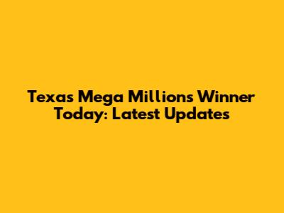 Texas Mega Millions Winner Today: Latest Updates