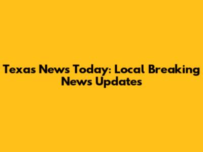 Texas News Today: Local Breaking News Updates