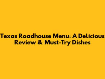 Texas Roadhouse Menu: A Delicious Review & Must-Try Dishes