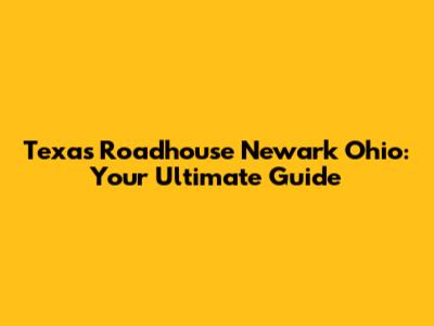 Texas Roadhouse Newark Ohio: Your Ultimate Guide