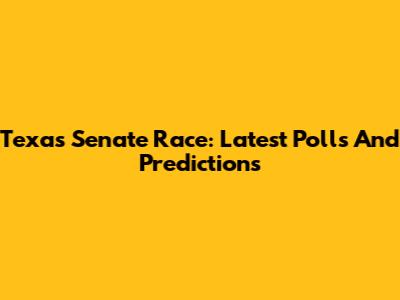 Texas Senate Race: Latest Polls And Predictions