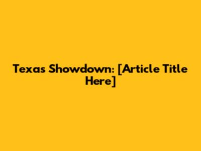 Texas Showdown: [Article Title Here]