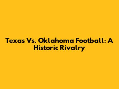 Texas Vs. Oklahoma Football: A Historic Rivalry
