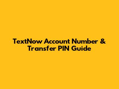 TextNow Account Number & Transfer PIN Guide