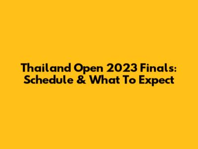 Thailand Open 2023 Finals: Schedule & What To Expect