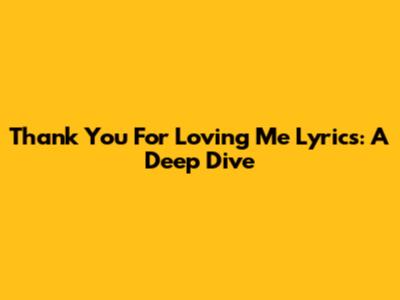 Thank You For Loving Me Lyrics: A Deep Dive