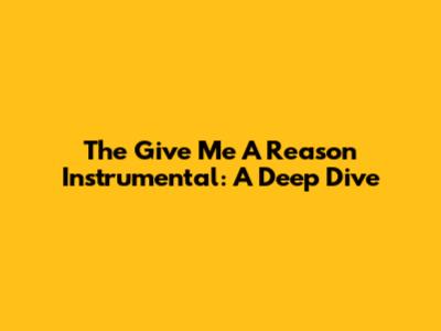 The "Give Me A Reason" Instrumental: A Deep Dive