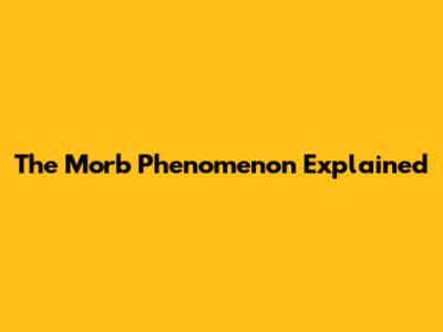 The "Morb" Phenomenon Explained