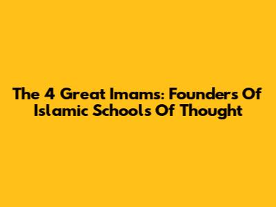 The 4 Great Imams: Founders Of Islamic Schools Of Thought