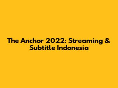 The Anchor 2022: Streaming & Subtitle Indonesia