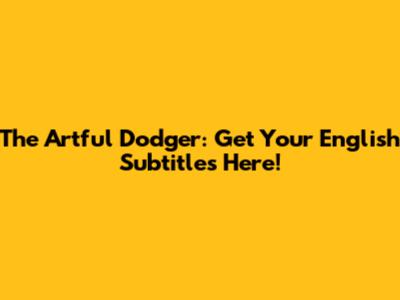 The Artful Dodger: Get Your English Subtitles Here!