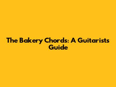 The Bakery Chords: A Guitarist's Guide