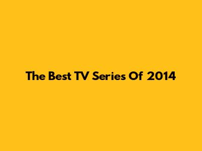 The Best TV Series Of 2014