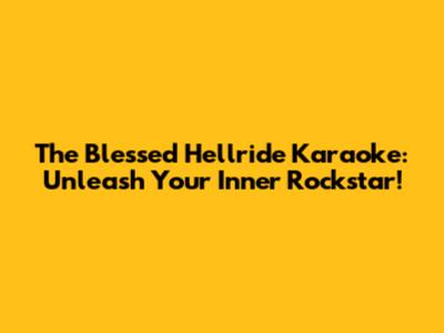 The Blessed Hellride Karaoke: Unleash Your Inner Rockstar!