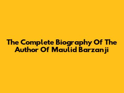 The Complete Biography Of The Author Of Maulid Barzanji