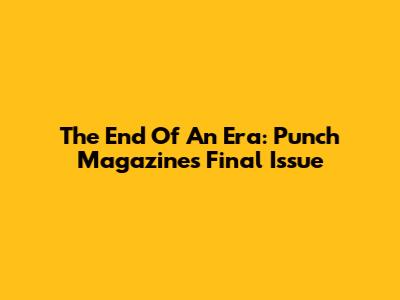 The End Of An Era: Punch Magazine's Final Issue