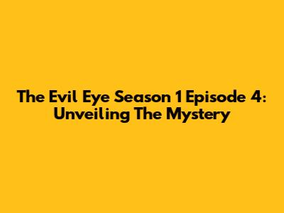 The Evil Eye Season 1 Episode 4: Unveiling The Mystery
