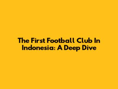 The First Football Club In Indonesia: A Deep Dive