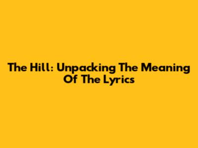 The Hill: Unpacking The Meaning Of The Lyrics