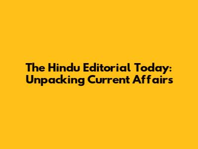 The Hindu Editorial Today: Unpacking Current Affairs