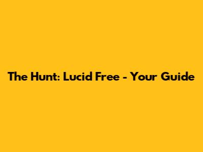 The Hunt: Lucid Free - Your Guide