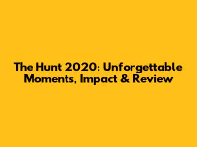 The Hunt 2020: Unforgettable Moments, Impact & Review