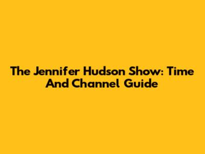 The Jennifer Hudson Show: Time And Channel Guide