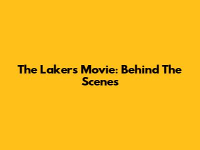 The Lakers Movie: Behind The Scenes