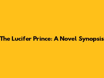 The Lucifer Prince: A Novel Synopsis