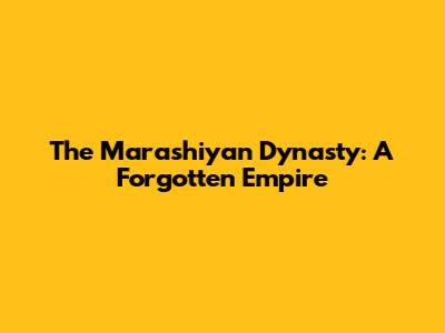 The Marashiyan Dynasty: A Forgotten Empire