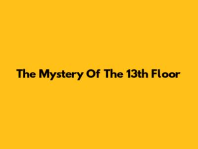The Mystery Of The 13th Floor