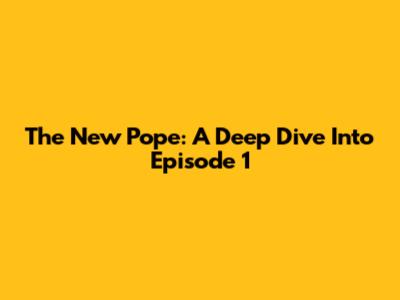 The New Pope: A Deep Dive Into Episode 1