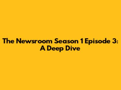 The Newsroom Season 1 Episode 3: A Deep Dive