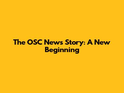 The OSC News Story: A New Beginning