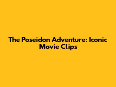 The Poseidon Adventure: Iconic Movie Clips