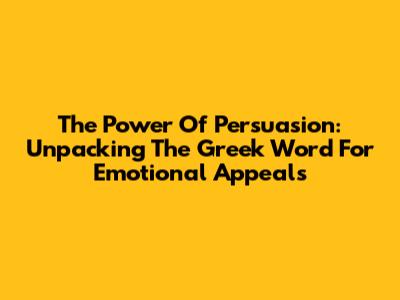 The Power Of Persuasion: Unpacking The Greek Word For Emotional Appeals
