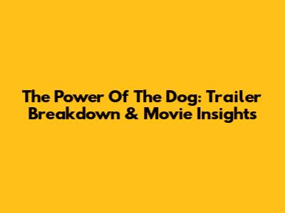 The Power Of The Dog: Trailer Breakdown & Movie Insights