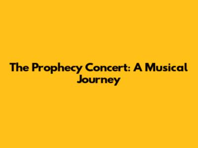 The Prophecy Concert: A Musical Journey